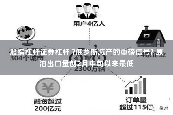 股指杠杆证券杠杆 ?俄罗斯减产的重磅信号? 原油出口量创2月中旬以来最低